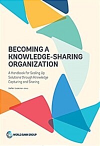 Becoming a Knowledge-Sharing Organization: A Handbook for Scaling Up Solutions Through Knowledge Capturing and Sharing (Paperback)