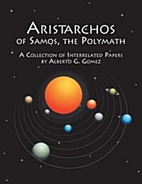 Aristarchos of Samos, the Polymath: A Collection of Interrelated Papers (Paperback)