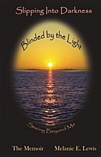 Slipping Into Darkness, Blinded by the Light: Seeing Beyond Me (Paperback)