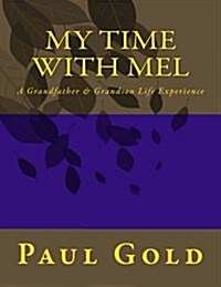 My Time with Mel: A Grandfather & Grandsons Life Experience (Paperback)