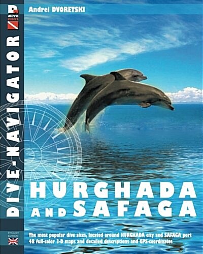 Dive-Navigator Hurghada and Safaga: The Most Popular Dive Sites of the Red Sea, Located Around Hurghada and Safaga. 46 Full-Color Three-Dimensional Ma (Paperback)