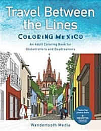 Travel Between the Lines Coloring Mexico: An Adult Coloring Book for Globetrotters and Daydreamers (Paperback)