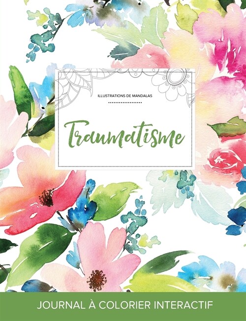 Journal de Coloration Adulte: Traumatisme (Illustrations de Mandalas, Floral Pastel) (Paperback)