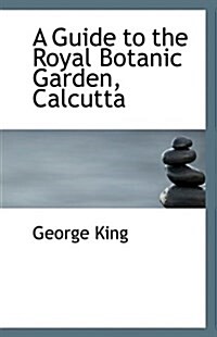 A Guide to the Royal Botanic Garden, Calcutta (Paperback)