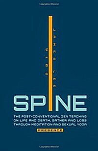 Spine Presence: The Post-Conventional Zen Teaching on Life and Death, Gather and Loss Through Meditation and Sexual Yoga (Paperback)