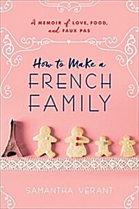 How to Make a French Family: A Memoir of Love, Food, and Faux Pas (Paperback)