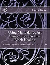 Using Mandalas & Art Symbols for Creative Block Healing: A Scientifically Proven Quantitative Study (Paperback)