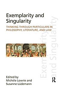 Exemplarity and Singularity : Thinking Through Particulars in Philosophy, Literature, and Law (Paperback)