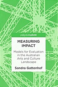 Measuring Impact : Models for Evaluation in the Australian Arts and Culture Landscape (Hardcover)