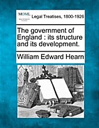 The Government of England: Its Structure and Its Development. (Paperback)