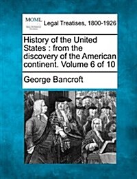 History of the United States: From the Discovery of the American Continent. Volume 6 of 10 (Paperback)