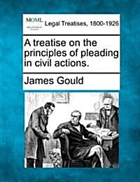 A Treatise on the Principles of Pleading in Civil Actions. (Paperback)