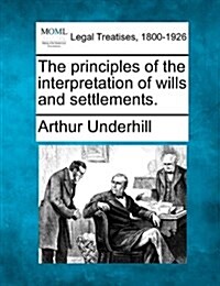 The Principles of the Interpretation of Wills and Settlements. (Paperback)