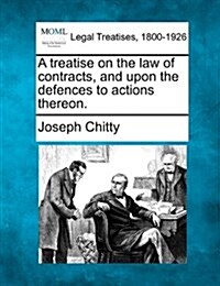 A Treatise on the Law of Contracts, and Upon the Defences to Actions Thereon. (Paperback)