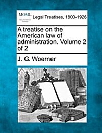 A Treatise on the American Law of Administration. Volume 2 of 2 (Paperback)