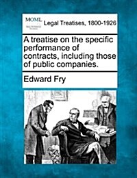 A Treatise on the Specific Performance of Contracts, Including Those of Public Companies. (Paperback)