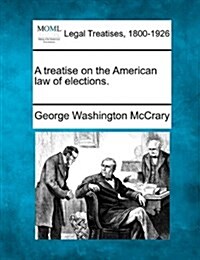 A Treatise on the American Law of Elections. (Paperback)