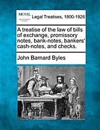 A Treatise of the Law of Bills of Exchange, Promissory Notes, Bank-Notes, Bankers Cash-Notes, and Checks. (Paperback)