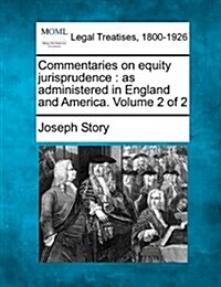 Commentaries on Equity Jurisprudence: As Administered in England and America. Volume 2 of 2 (Paperback)
