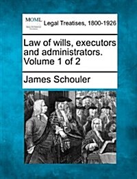 Law of Wills, Executors and Administrators. Volume 1 of 2 (Paperback)