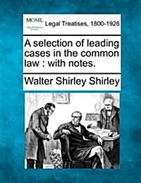 A Selection of Leading Cases in the Common Law: With Notes. (Paperback)