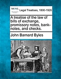 A Treatise of the Law of Bills of Exchange, Promissory Notes, Bank-Notes and Checks. (Paperback)