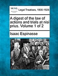 A Digest of the Law of Actions and Trials at Nisi Prius. Volume 1 of 2 (Paperback)