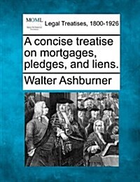 A Concise Treatise on Mortgages, Pledges, and Liens. (Paperback)