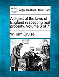 A Digest of the Laws of England Respecting Real Property. Volume 6 of 7 (Paperback)