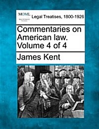 Commentaries on American Law. Volume 4 of 4 (Paperback)