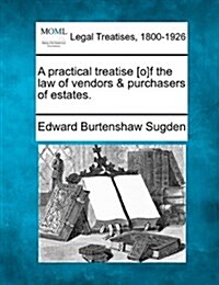 A Practical Treatise [O]f the Law of Vendors & Purchasers of Estates. (Paperback)