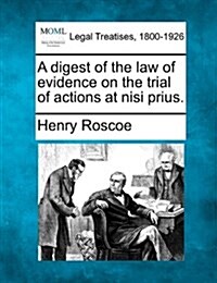 A Digest of the Law of Evidence on the Trial of Actions at Nisi Prius. (Paperback)