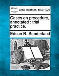 Cases on Procedure, Annotated: Trial Practice. (Paperback)