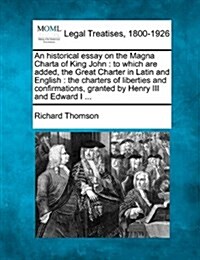 An Historical Essay on the Magna Charta of King John: To Which Are Added, the Great Charter in Latin and English: The Charters of Liberties and Confir (Paperback)