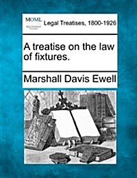 A Treatise on the Law of Fixtures. (Paperback)