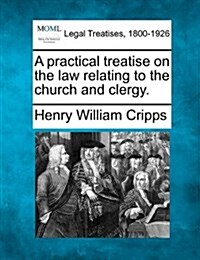 A Practical Treatise on the Law Relating to the Church and Clergy. (Paperback)