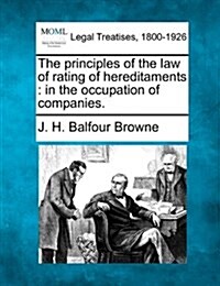 The Principles of the Law of Rating of Hereditaments: In the Occupation of Companies. (Paperback)