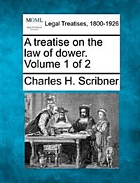 A Treatise on the Law of Dower. Volume 1 of 2 (Paperback)