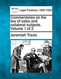 Commentaries on the Law of Sales and Collateral Subjects. Volume 1 of 2 (Paperback)