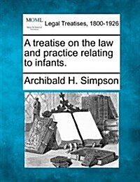 A Treatise on the Law and Practice Relating to Infants. (Paperback)