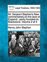 Mr. Serjeant Stephens New Commentaries on the Laws of England: Partly Founded on Blackstone. Volume 2 of 4 (Paperback)