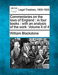 Commentaries on the Laws of England: In Four Books: With an Analysis of the Work. Volume 4 of 4 (Paperback)