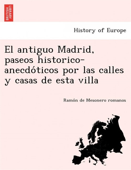 El antiguo Madrid, paseos historico-anecdóticos por las calles y casas de esta villa (Paperback)