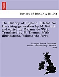 The History of England. Related for the Rising Generation by M. Guizot, and Edited by Madame de Witt. Translated by M. Thomas. with Illustrations. Vol (Paperback)