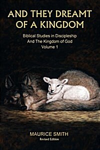 And They Dreamt of a Kingdom: Biblical Studies in Discipleship and the Kingdom of God - Volume 1 (Paperback)