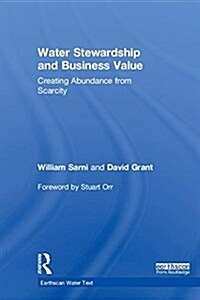 Water Stewardship and Business Value : Creating Abundance from Scarcity (Hardcover)