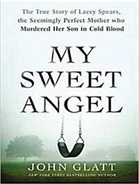 My Sweet Angel: The True Story of Lacey Spears, the Seemingly Perfect Mother Who Murdered Her Son in Cold Blood (Audio CD)