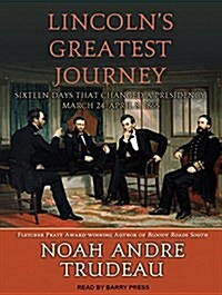 Lincolns Greatest Journey: Sixteen Days That Changed a Presidency, March 24 - April 8, 1865 (MP3 CD)