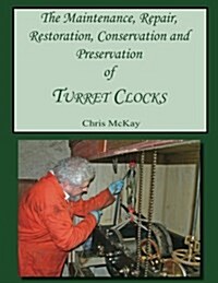 The Maintenance, Repair, Restoration, Conservation and Preservation of Turret Clocks (Paperback)