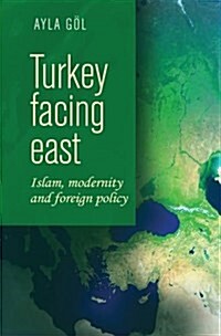 Turkey Facing East : Islam, Modernity and Foreign Policy (Paperback)